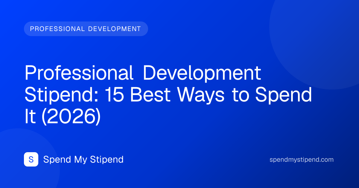 Professional Development Stipend: 15 Best Ways to Spend It (2026)