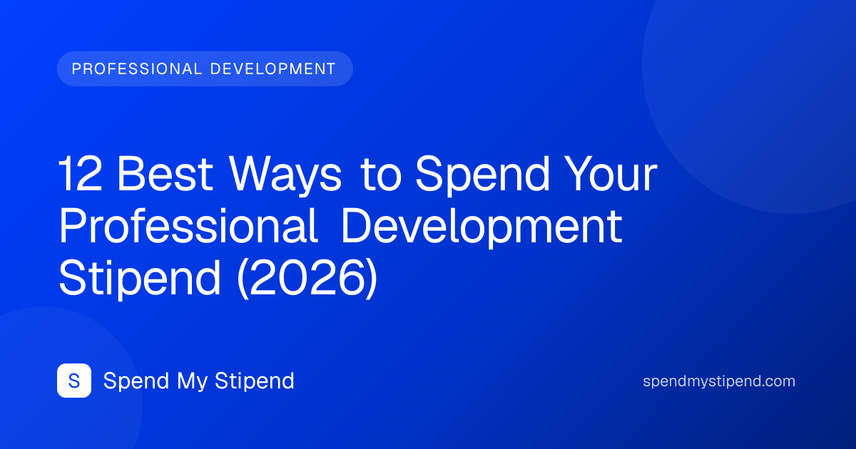 12 Best Ways to Spend Your Professional Development Stipend (2026)