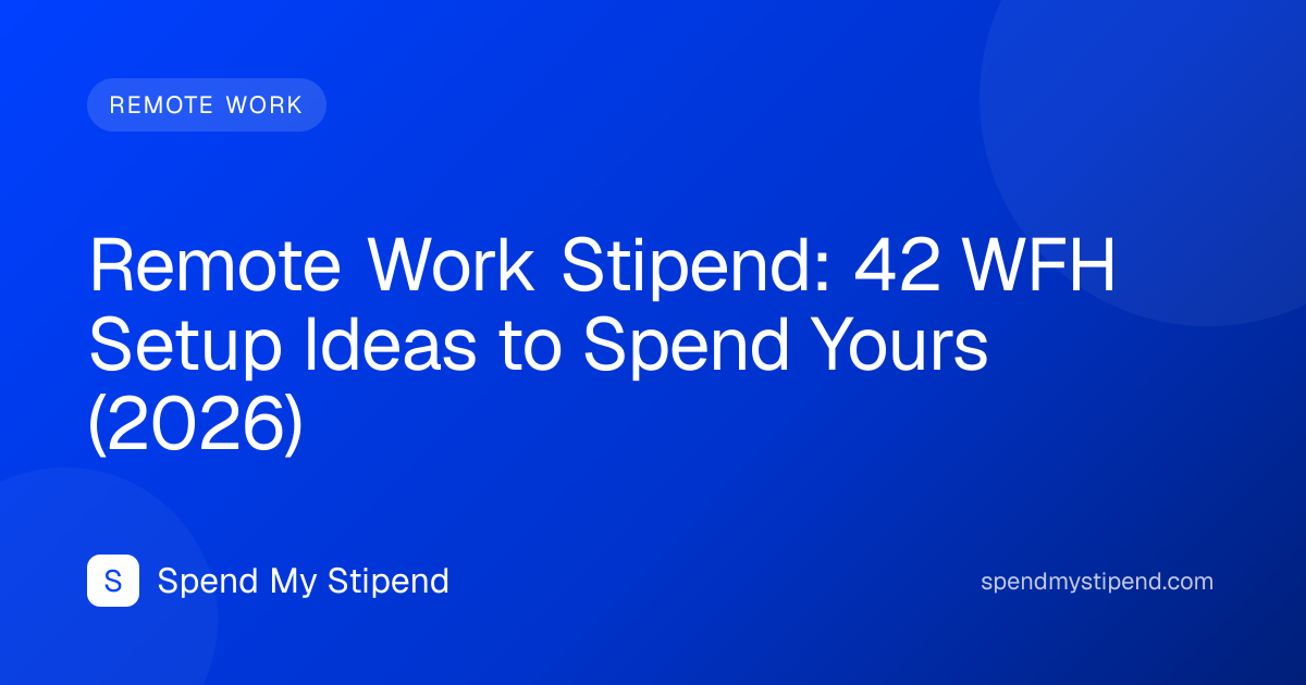 Remote Work Stipend: 42 WFH Setup Ideas to Spend Yours (2026)